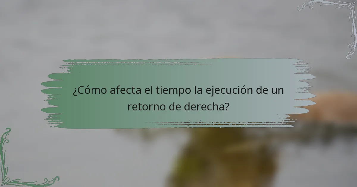 ¿Cómo afecta el tiempo la ejecución de un retorno de derecha?