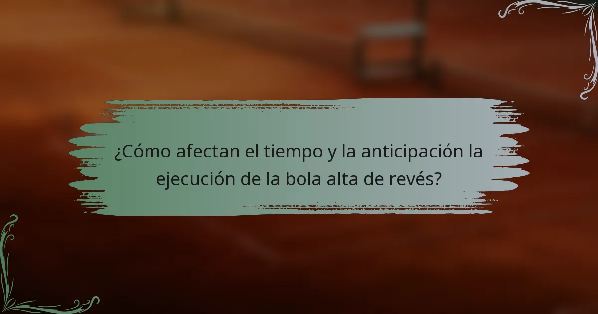 ¿Cómo afectan el tiempo y la anticipación la ejecución de la bola alta de revés?