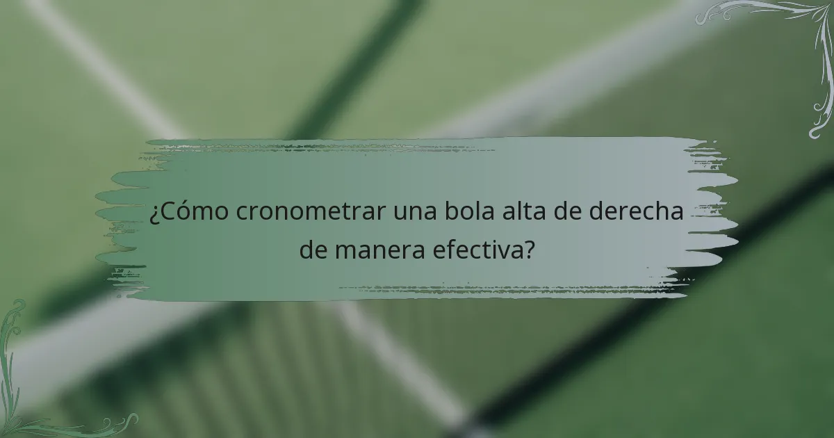 ¿Cómo cronometrar una bola alta de derecha de manera efectiva?
