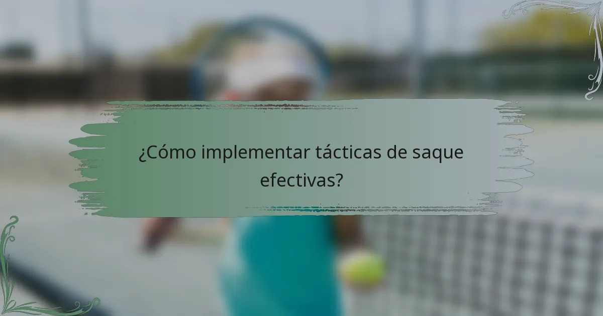¿Cómo implementar tácticas de saque efectivas?