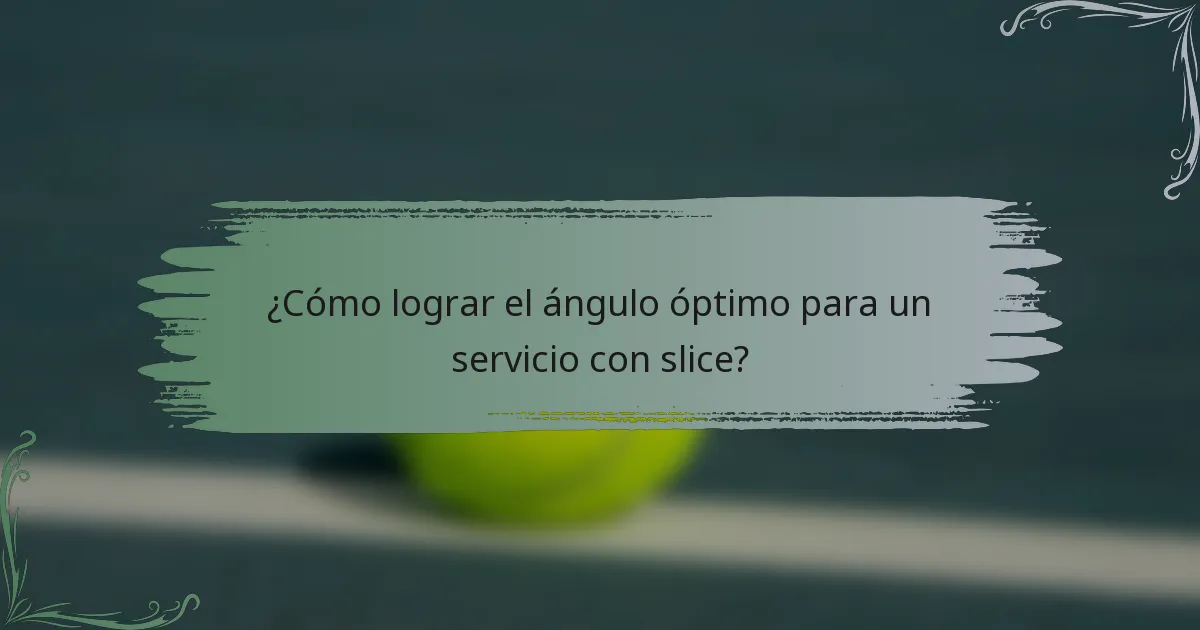 ¿Cómo lograr el ángulo óptimo para un servicio con slice?