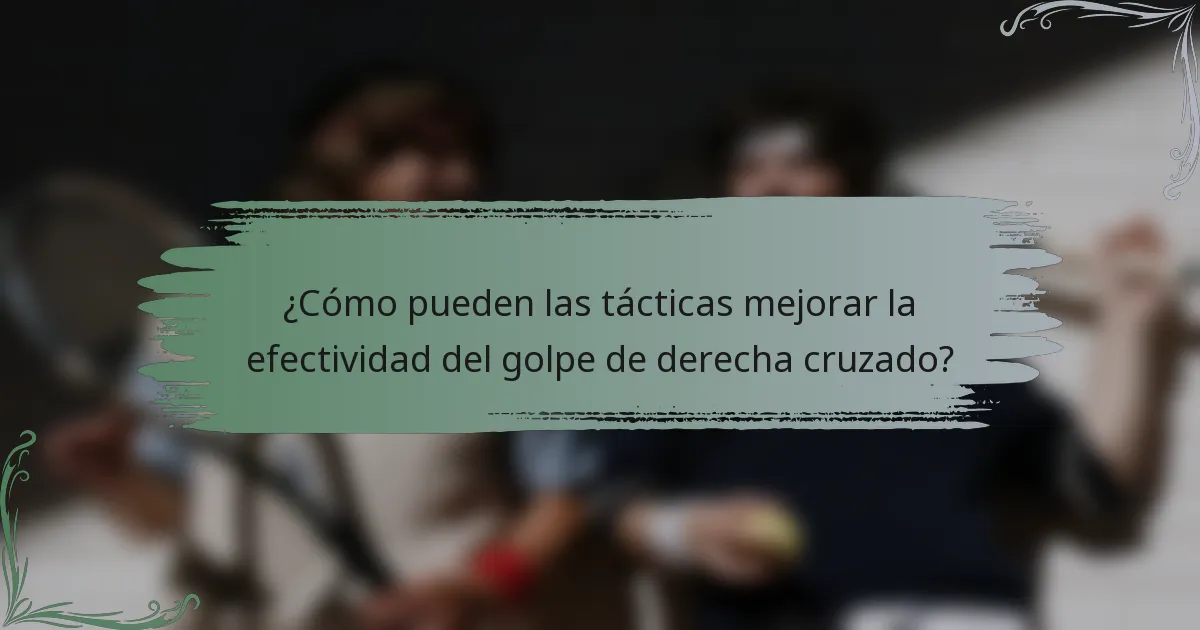 ¿Cómo pueden las tácticas mejorar la efectividad del golpe de derecha cruzado?
