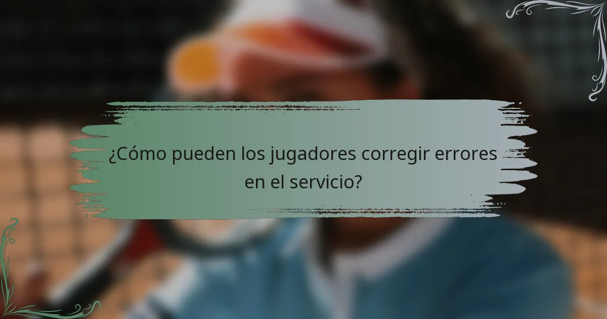¿Cómo pueden los jugadores corregir errores en el servicio?