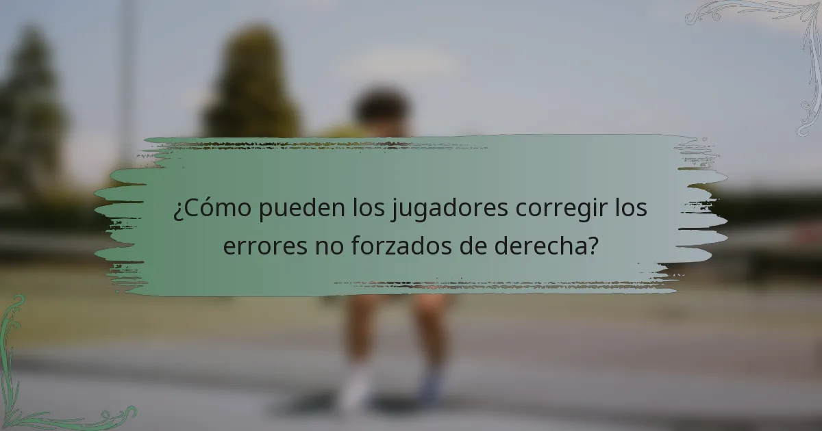 ¿Cómo pueden los jugadores corregir los errores no forzados de derecha?