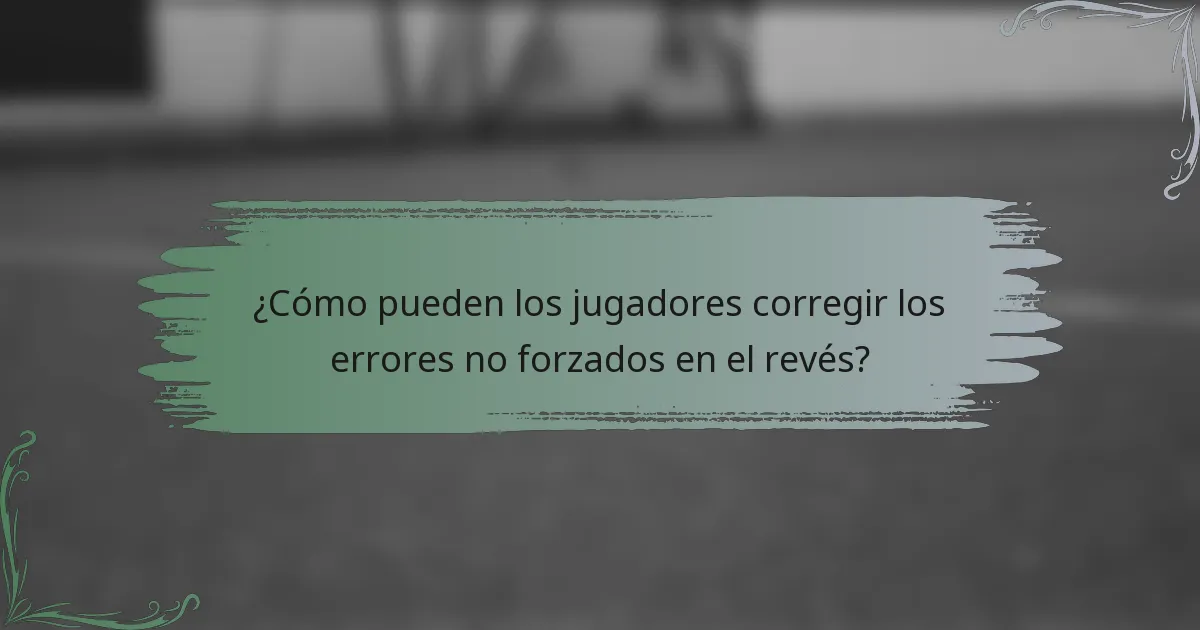 ¿Cómo pueden los jugadores corregir los errores no forzados en el revés?