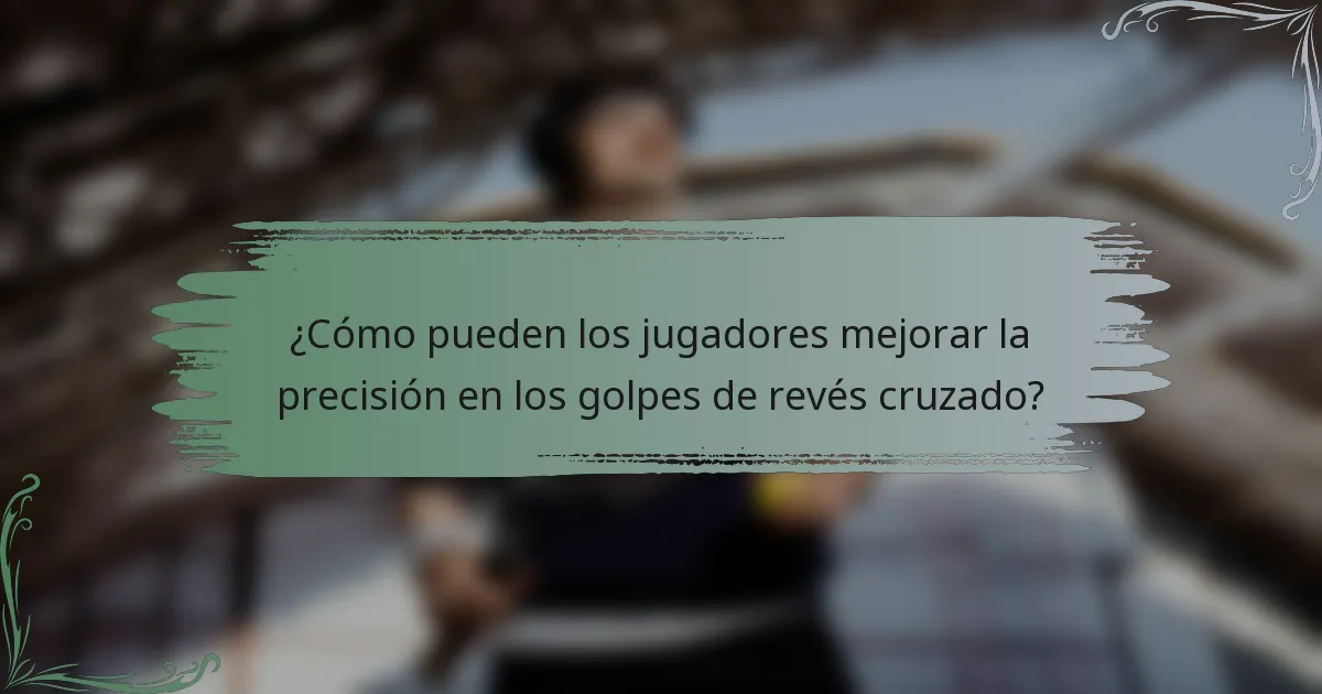 ¿Cómo pueden los jugadores mejorar la precisión en los golpes de revés cruzado?