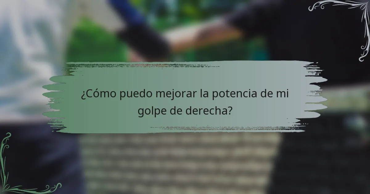 ¿Cómo puedo mejorar la potencia de mi golpe de derecha?