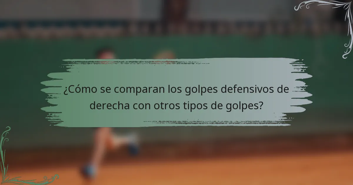 ¿Cómo se comparan los golpes defensivos de derecha con otros tipos de golpes?