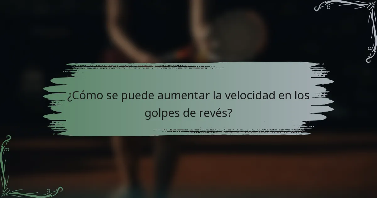 ¿Cómo se puede aumentar la velocidad en los golpes de revés?