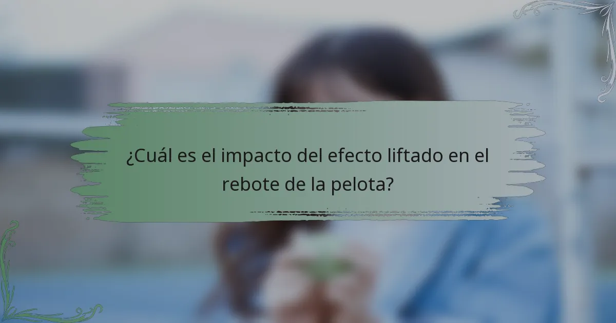 ¿Cuál es el impacto del efecto liftado en el rebote de la pelota?
