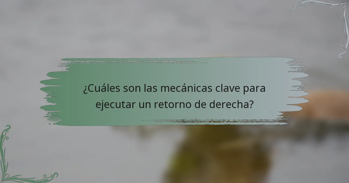 ¿Cuáles son las mecánicas clave para ejecutar un retorno de derecha?