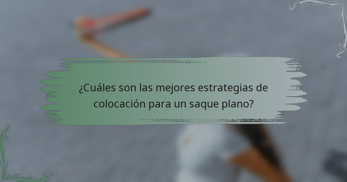 ¿Cuáles son las mejores estrategias de colocación para un saque plano?