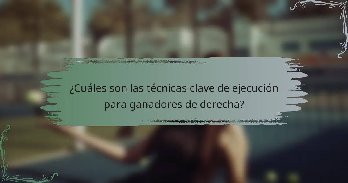 ¿Cuáles son las técnicas clave de ejecución para ganadores de derecha?