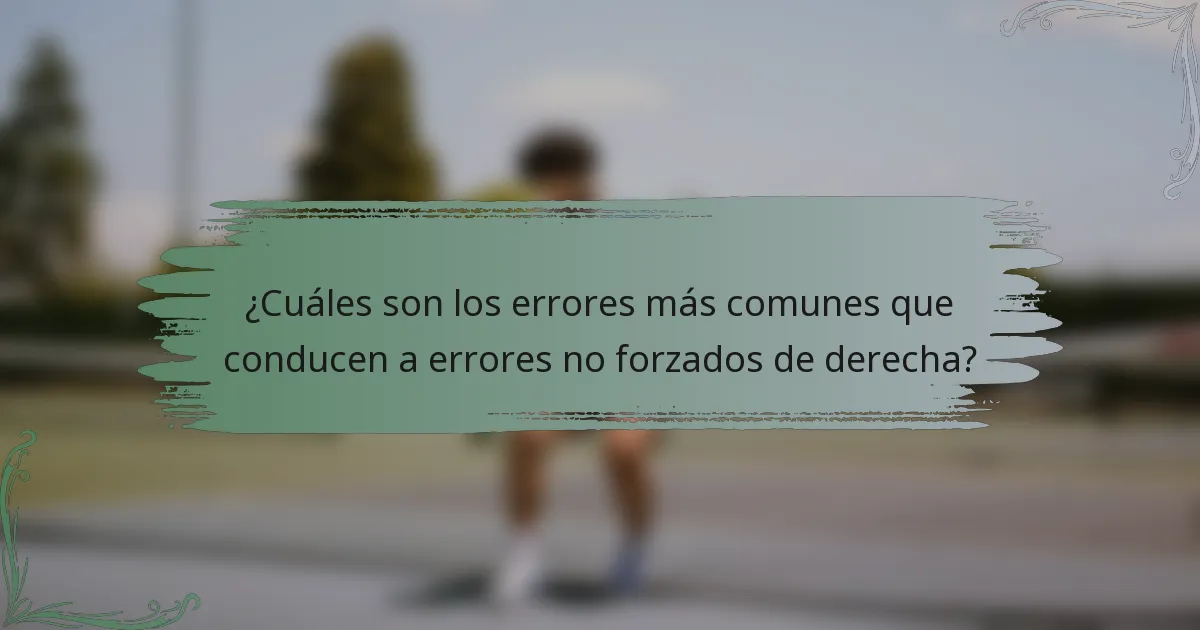 ¿Cuáles son los errores más comunes que conducen a errores no forzados de derecha?