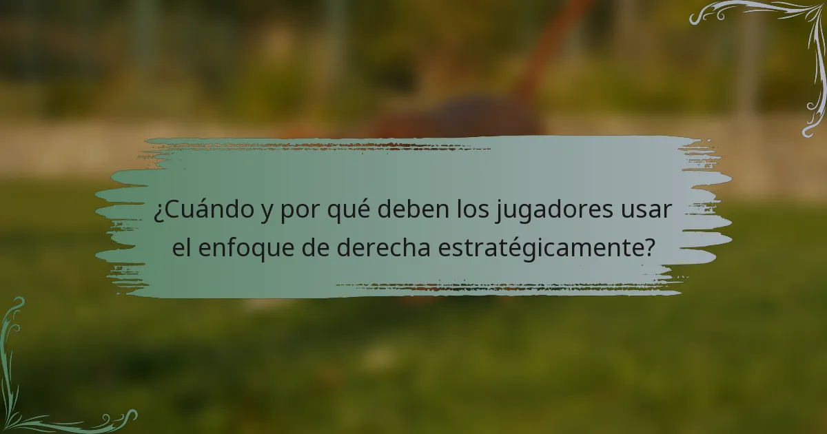 ¿Cuándo y por qué deben los jugadores usar el enfoque de derecha estratégicamente?