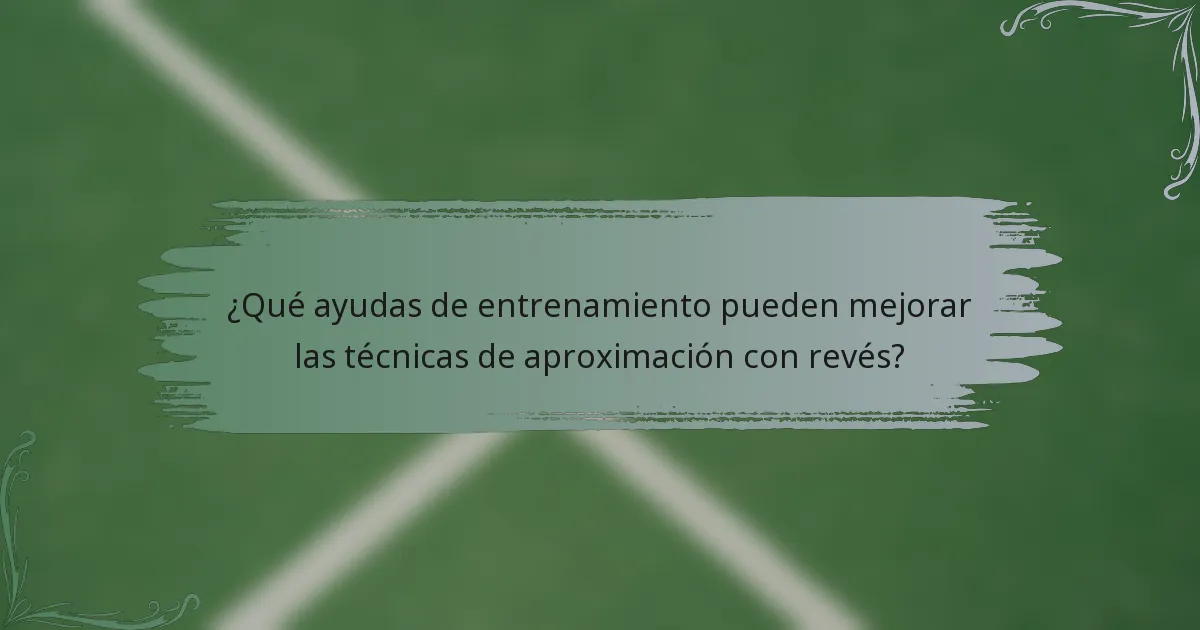¿Qué ayudas de entrenamiento pueden mejorar las técnicas de aproximación con revés?
