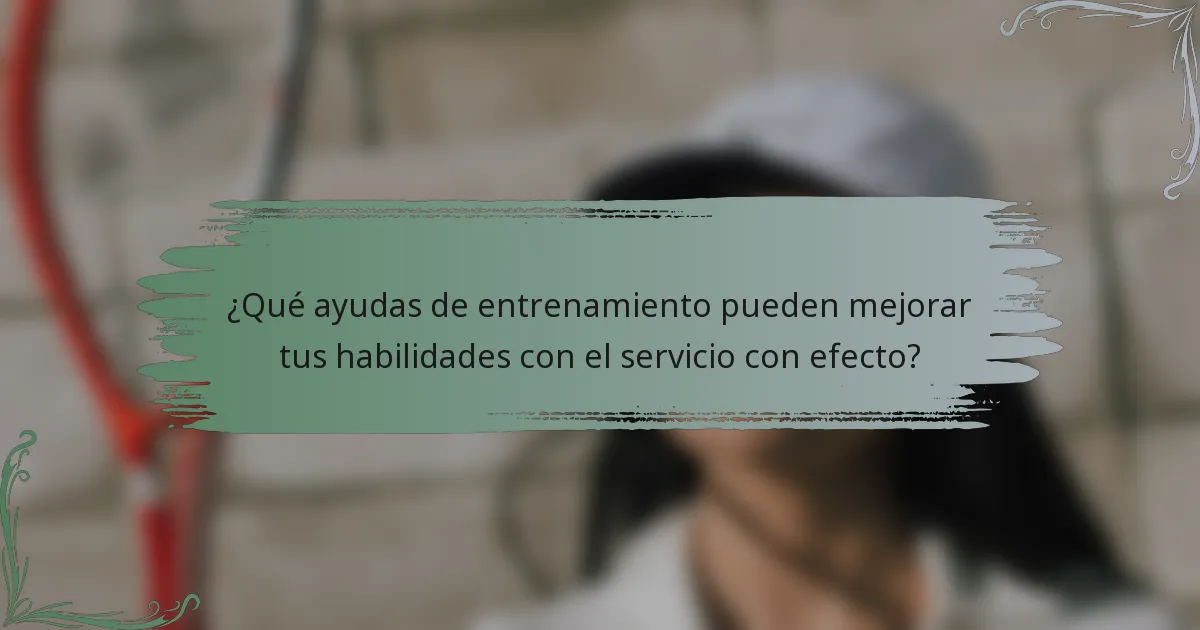 ¿Qué ayudas de entrenamiento pueden mejorar tus habilidades con el servicio con efecto?