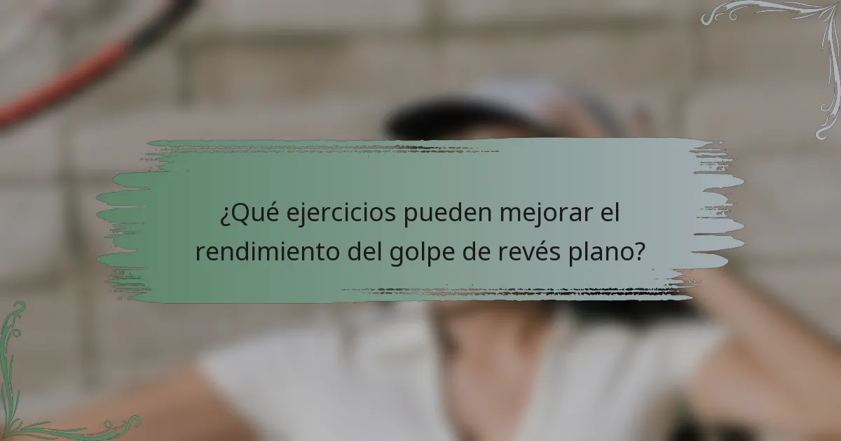 ¿Qué ejercicios pueden mejorar el rendimiento del golpe de revés plano?