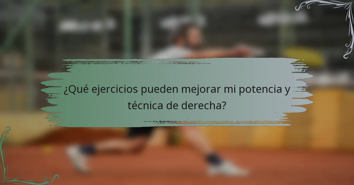 ¿Qué ejercicios pueden mejorar mi potencia y técnica de derecha?