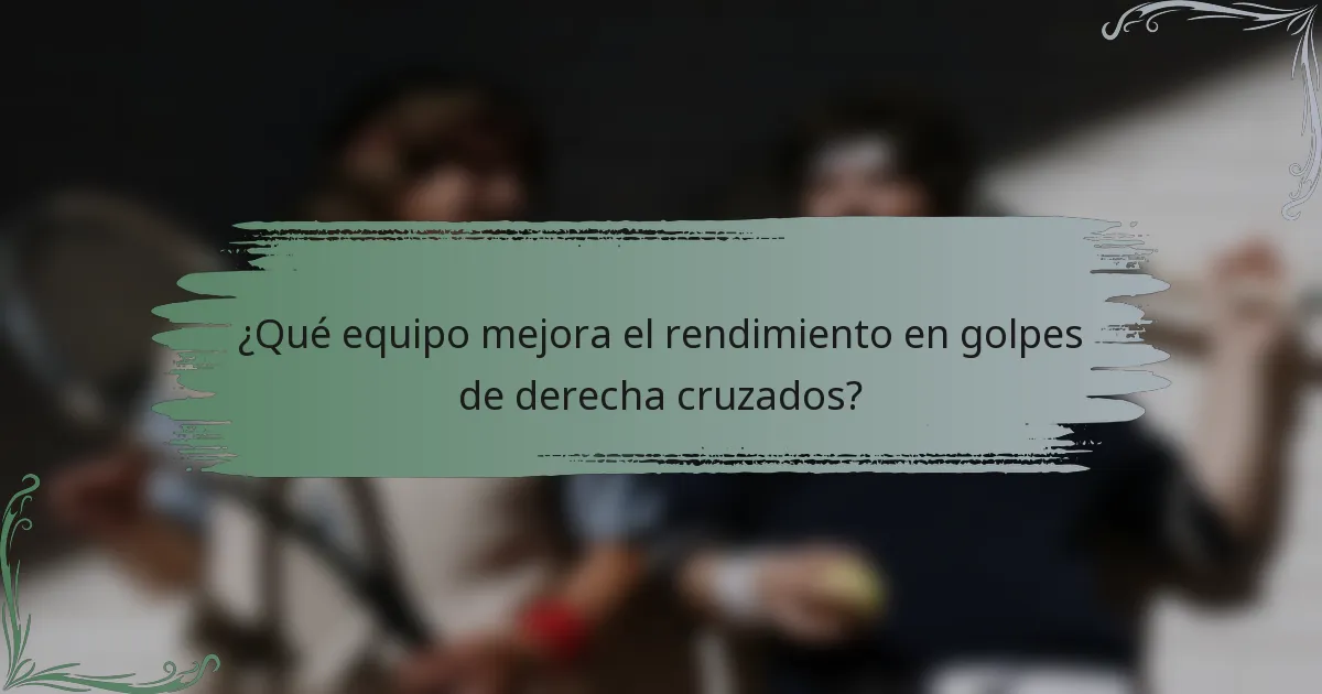 ¿Qué equipo mejora el rendimiento en golpes de derecha cruzados?
