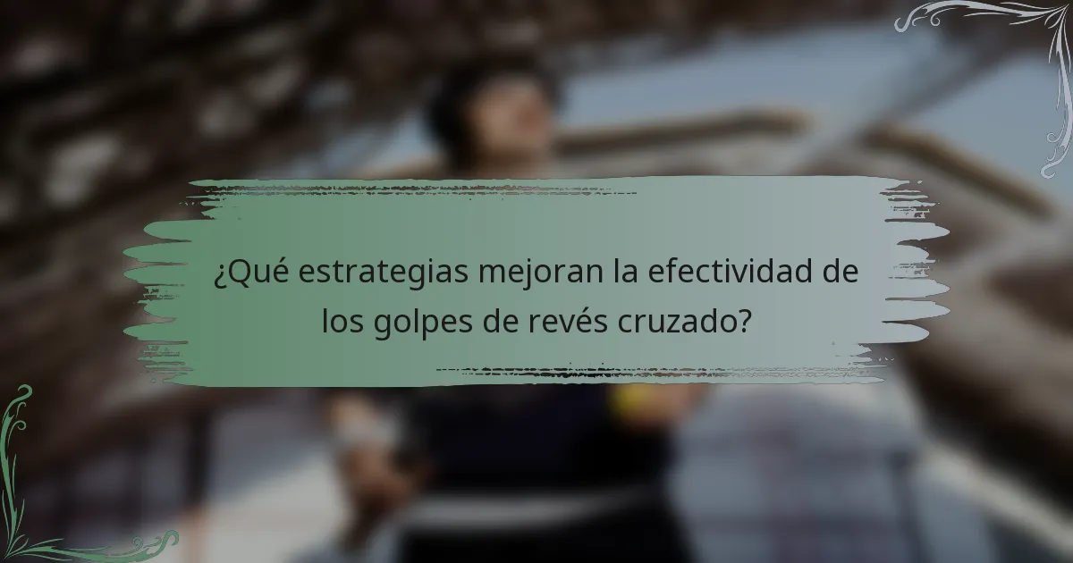 ¿Qué estrategias mejoran la efectividad de los golpes de revés cruzado?