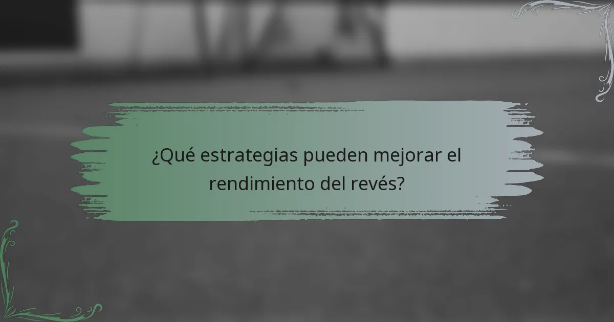¿Qué estrategias pueden mejorar el rendimiento del revés?