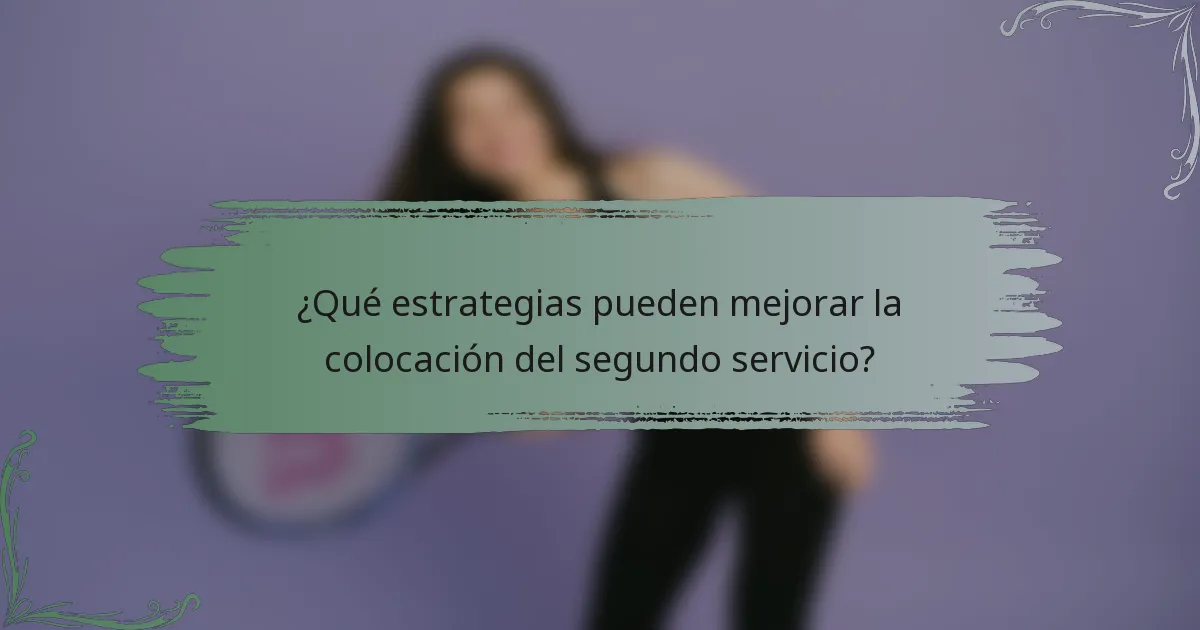 ¿Qué estrategias pueden mejorar la colocación del segundo servicio?