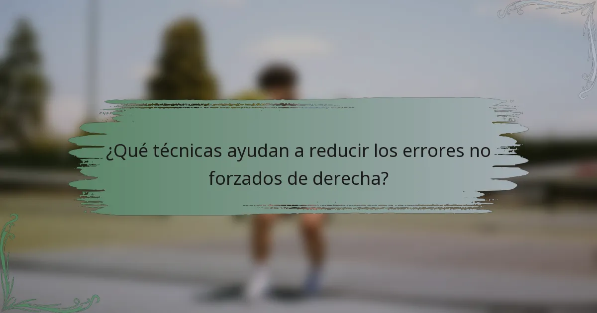 ¿Qué técnicas ayudan a reducir los errores no forzados de derecha?