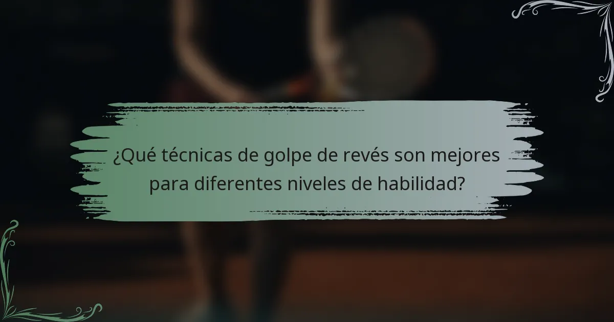 ¿Qué técnicas de golpe de revés son mejores para diferentes niveles de habilidad?