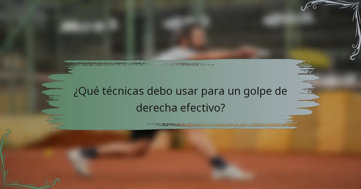 ¿Qué técnicas debo usar para un golpe de derecha efectivo?