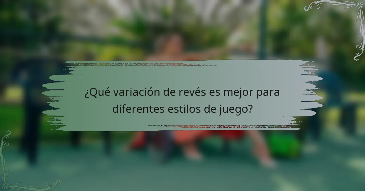 ¿Qué variación de revés es mejor para diferentes estilos de juego?